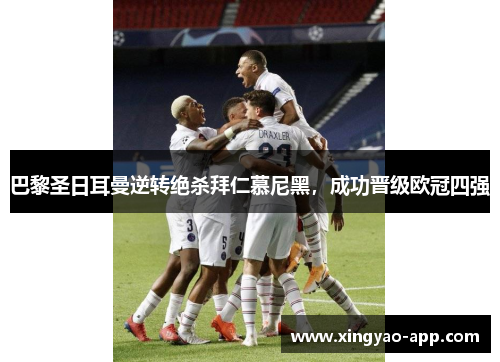 巴黎圣日耳曼逆转绝杀拜仁慕尼黑，成功晋级欧冠四强